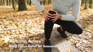 Autumn Aches: Deep Tissue Massage for Fall Muscle Relief